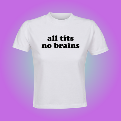 All Tits, No Brain Crop Top