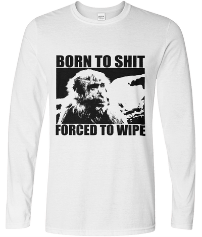 Born to Shit, Forced to Wipe Long Sleeve Graphic Tee
